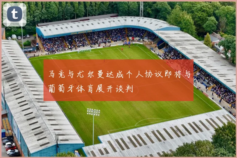 马竞与尤尔曼达成个人协议即将与葡萄牙体育展开谈判